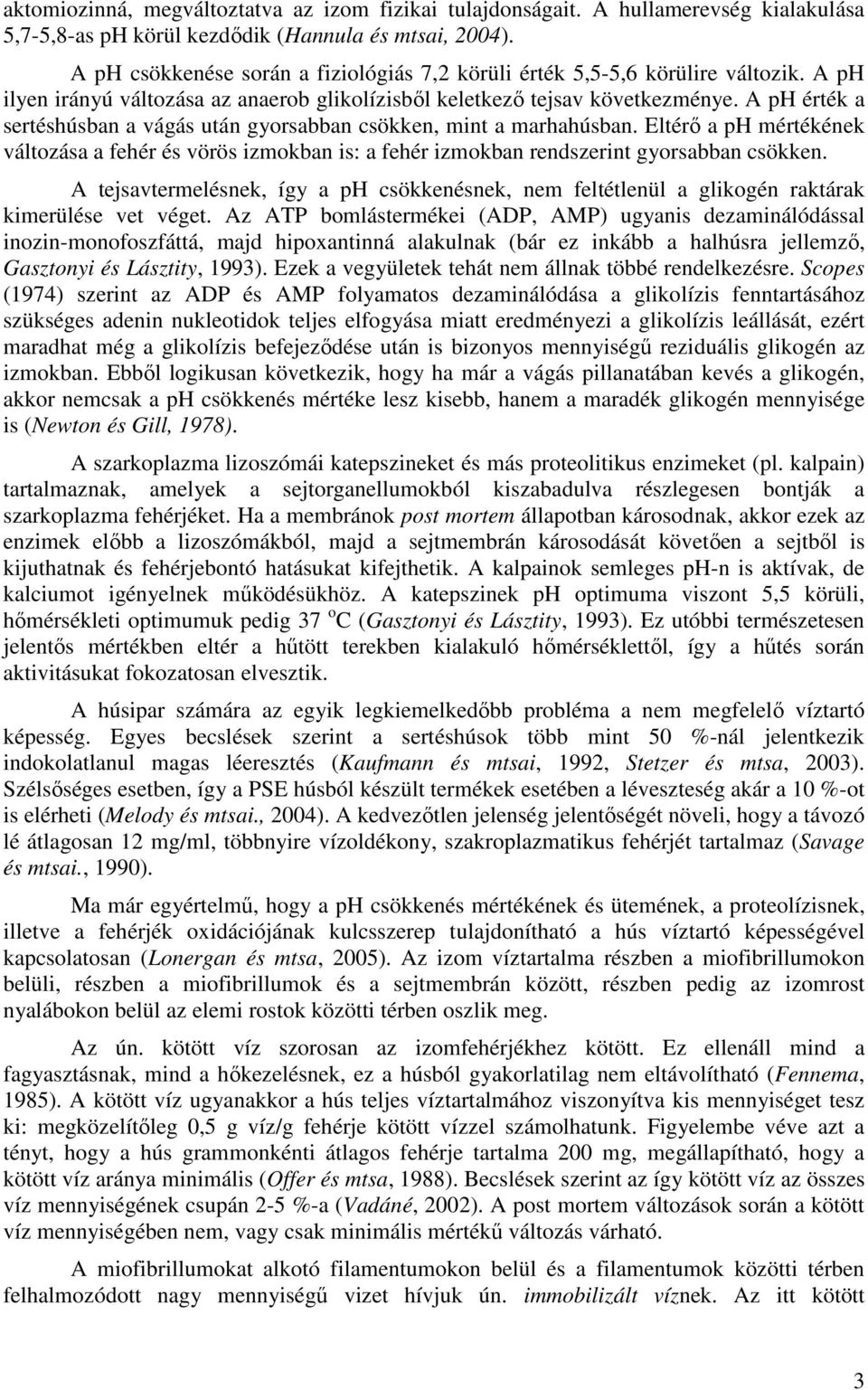 A ph érték a sertéshúsban a vágás után gyorsabban csökken, mint a marhahúsban. Eltérő a ph mértékének változása a fehér és vörös izmokban is: a fehér izmokban rendszerint gyorsabban csökken.