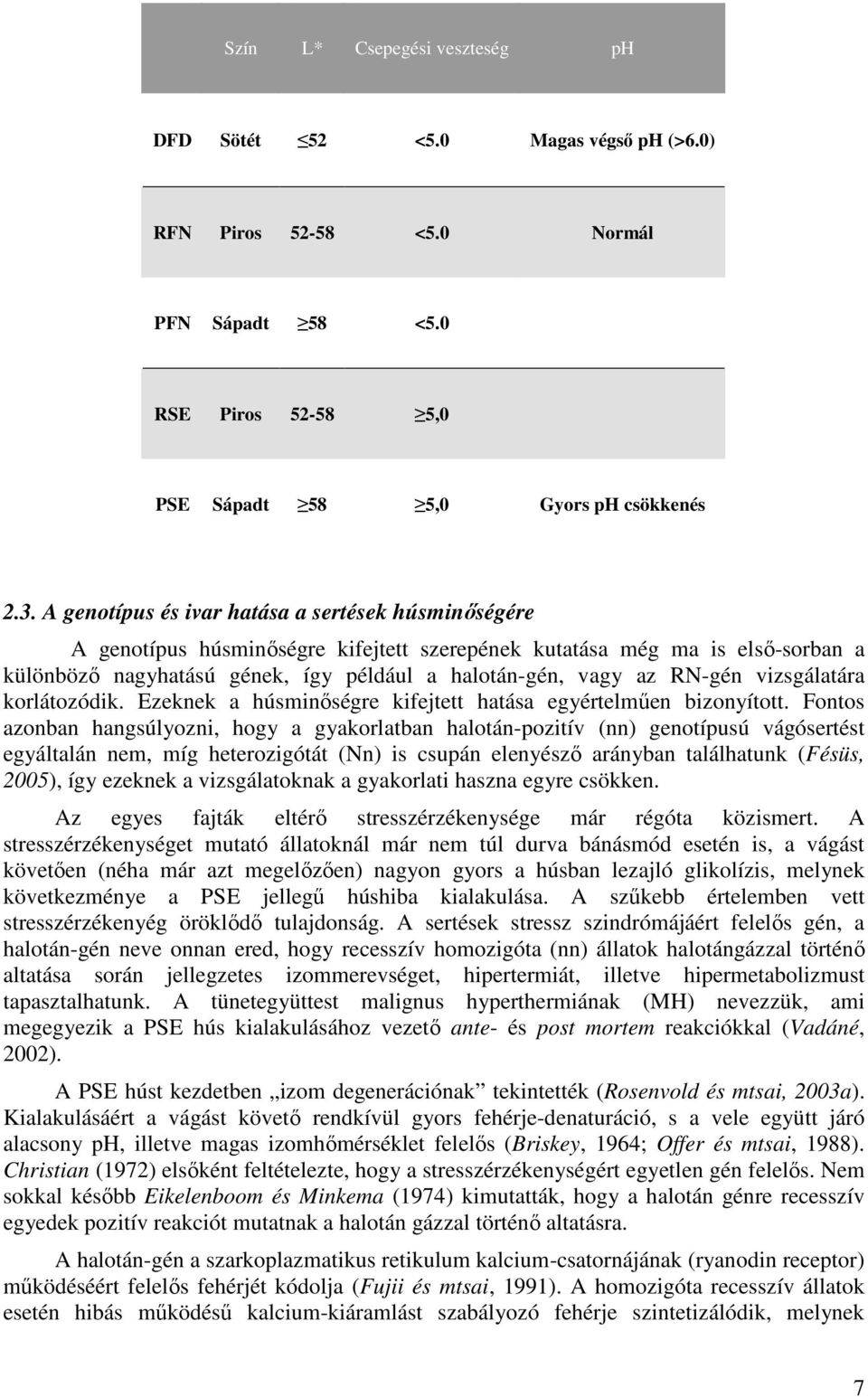 RN-gén vizsgálatára korlátozódik. Ezeknek a húsminőségre kifejtett hatása egyértelműen bizonyított.