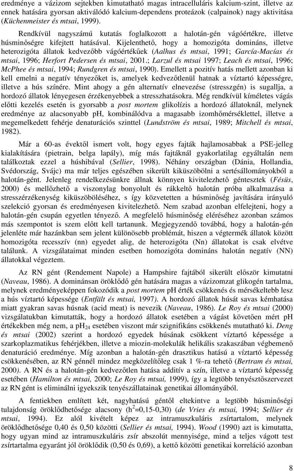 Kijelenthető, hogy a homozigóta domináns, illetve heterozigóta állatok kedvezőbb vágóértékűek (Aalhus és mtsai, 1991; García-Macías és mtsai, 1996; Herfort Pedersen és mtsai, 2001.