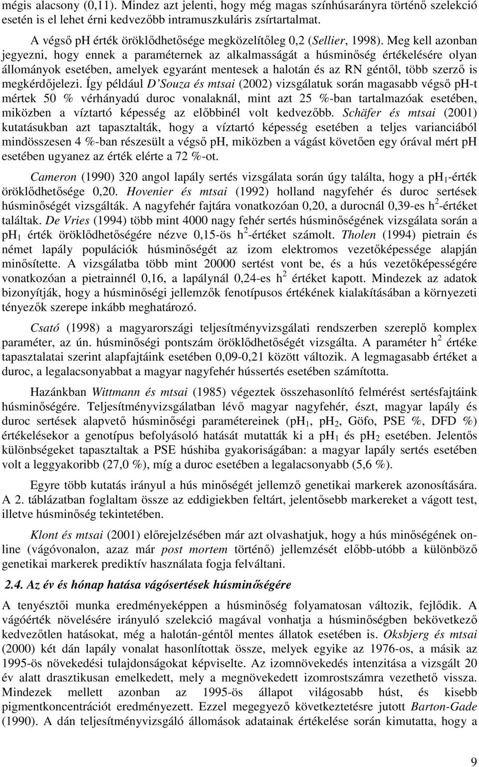 Meg kell azonban jegyezni, hogy ennek a paraméternek az alkalmasságát a húsminőség értékelésére olyan állományok esetében, amelyek egyaránt mentesek a halotán és az RN géntől, több szerző is