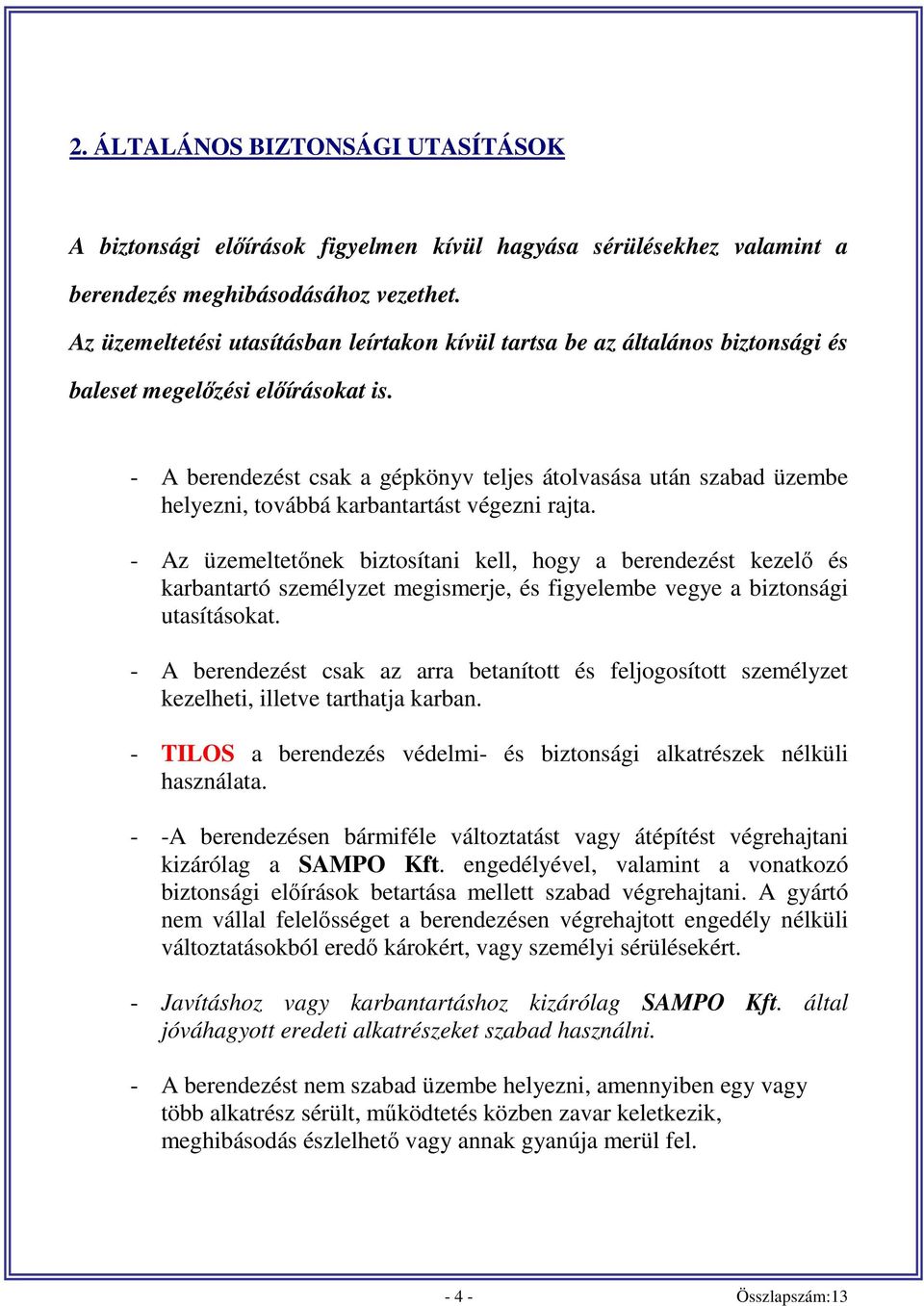 - A berendezést csak a gépkönyv teljes átolvasása után szabad üzembe helyezni, továbbá karbantartást végezni rajta.