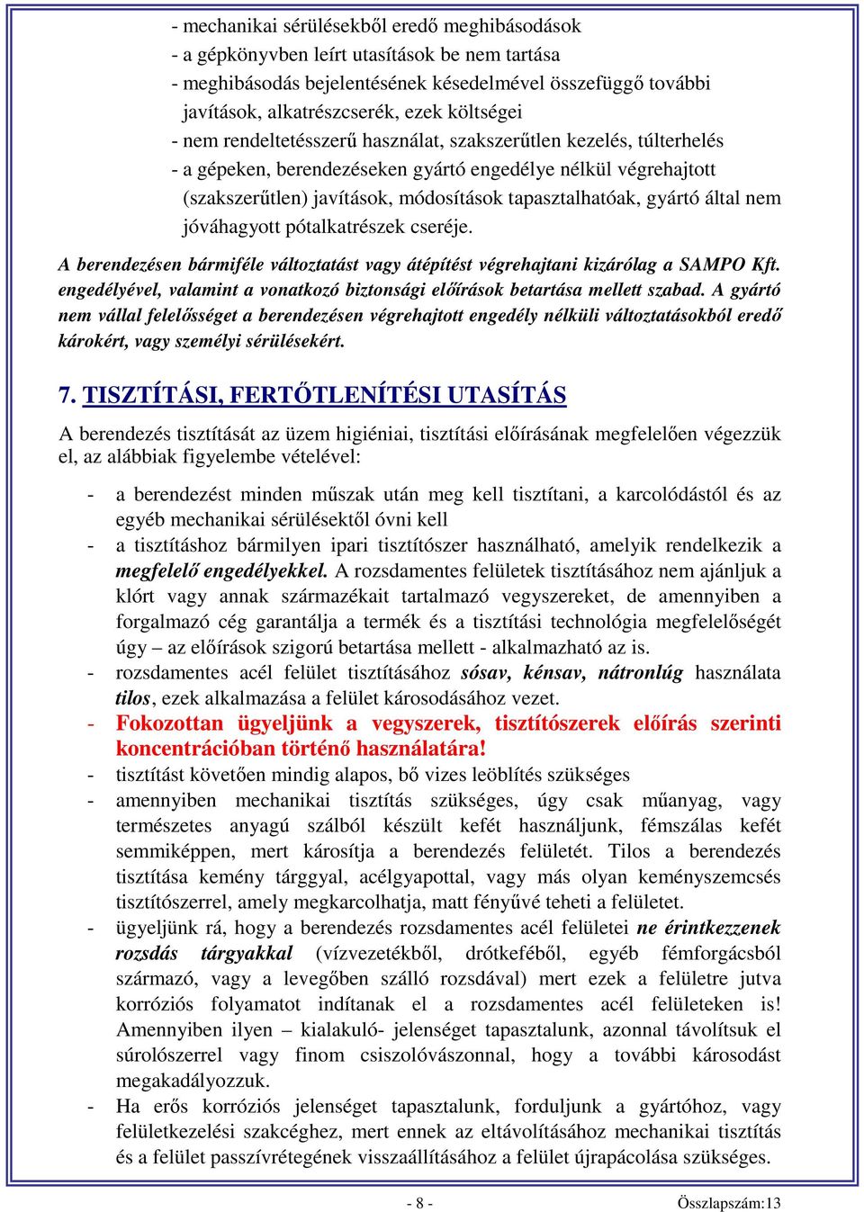 által nem jóváhagyott pótalkatrészek cseréje. A berendezésen bármiféle változtatást vagy átépítést végrehajtani kizárólag a SAMPO Kft.