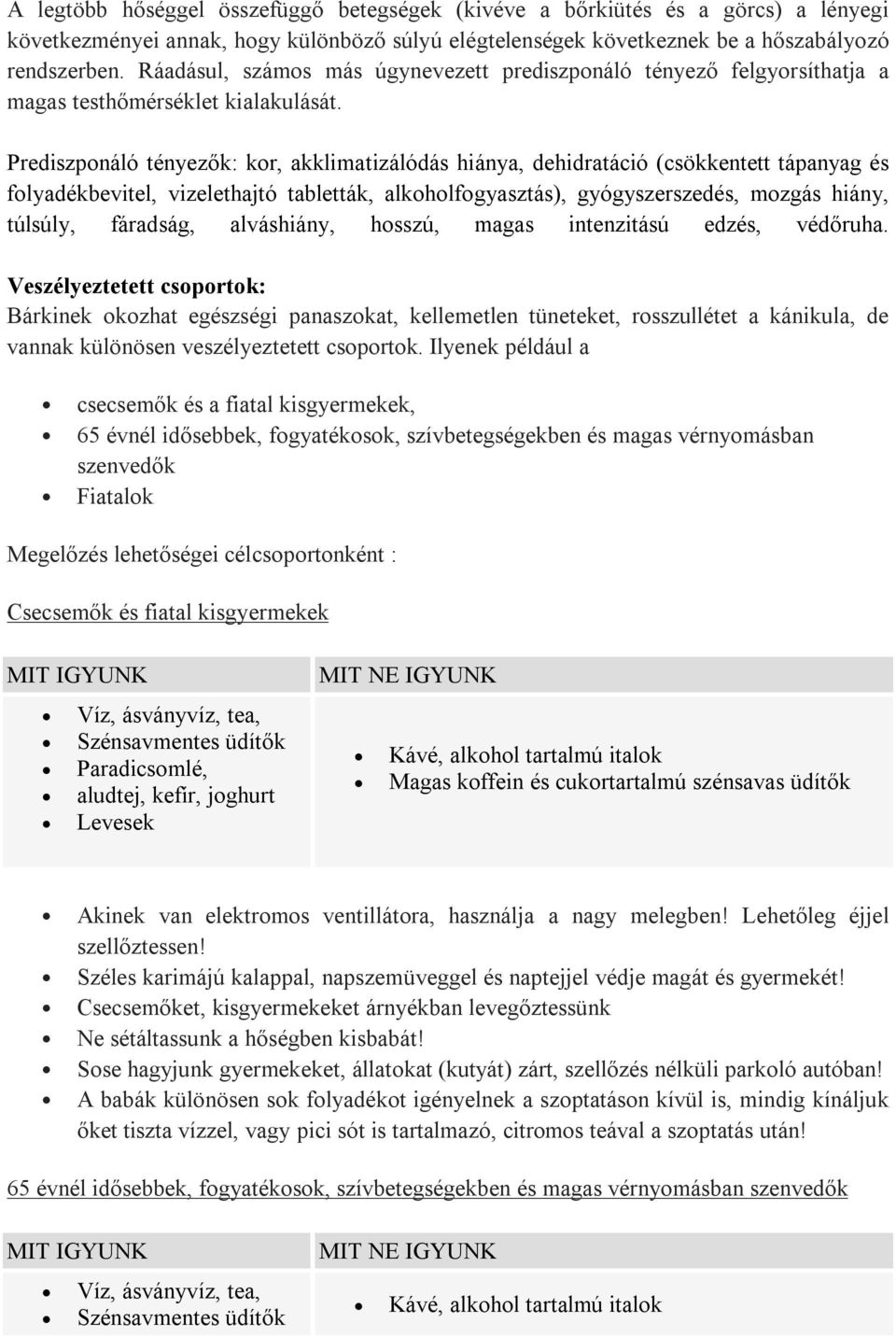 Prediszponáló tényezők: kor, akklimatizálódás hiánya, dehidratáció (csökkentett tápanyag és folyadékbevitel, vizelethajtó tabletták, alkoholfogyasztás), gyógyszerszedés, mozgás hiány, túlsúly,