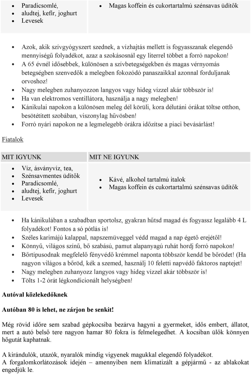 A 65 évnél idősebbek, különösen a szívbetegségekben és magas vérnyomás betegségben szenvedők a melegben fokozódó panaszaikkal azonnal forduljanak orvoshoz!