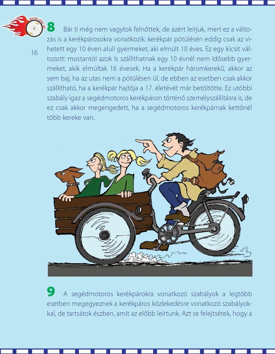 Ha a kerékpár háromkerekû, akkor az sem baj, ha az utas nem a pótülésen ül, de ebben az esetben csak akkor szállítható, ha a kerékpár hajtója a 17. életévét már betöltötte.