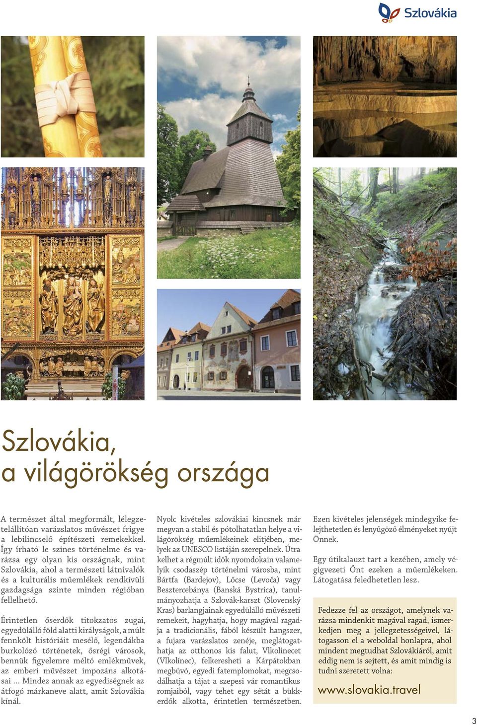 Érintetlen őserdők titokzatos zugai, egyedülálló föld alatti királyságok, a múlt fennkölt históriáit mesélő, legendákba burkolózó történetek, ősrégi városok, bennük figyelemre méltó emlékművek, az