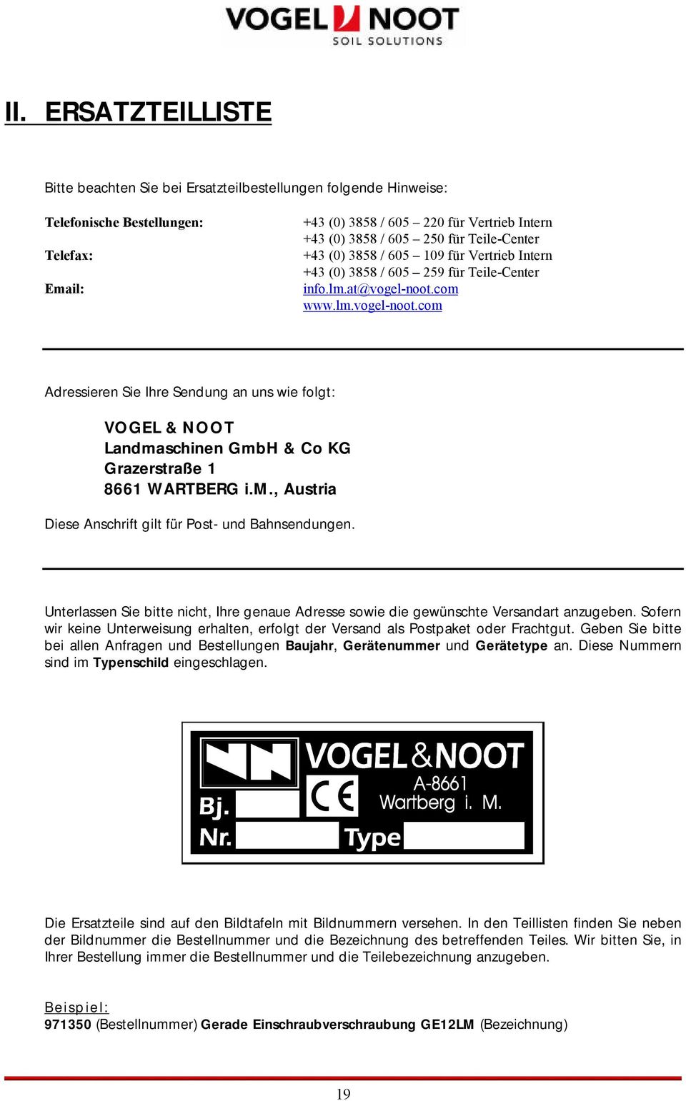 com www.lm.vogel-noot.com Adressieren Sie Ihre Sendung an uns wie folgt: VOGEL & NOOT Landmaschinen GmbH & Co KG Grazerstraße 1 8661 WARTBERG i.m., Austria Diese Anschrift gilt für Post- und Bahnsendungen.
