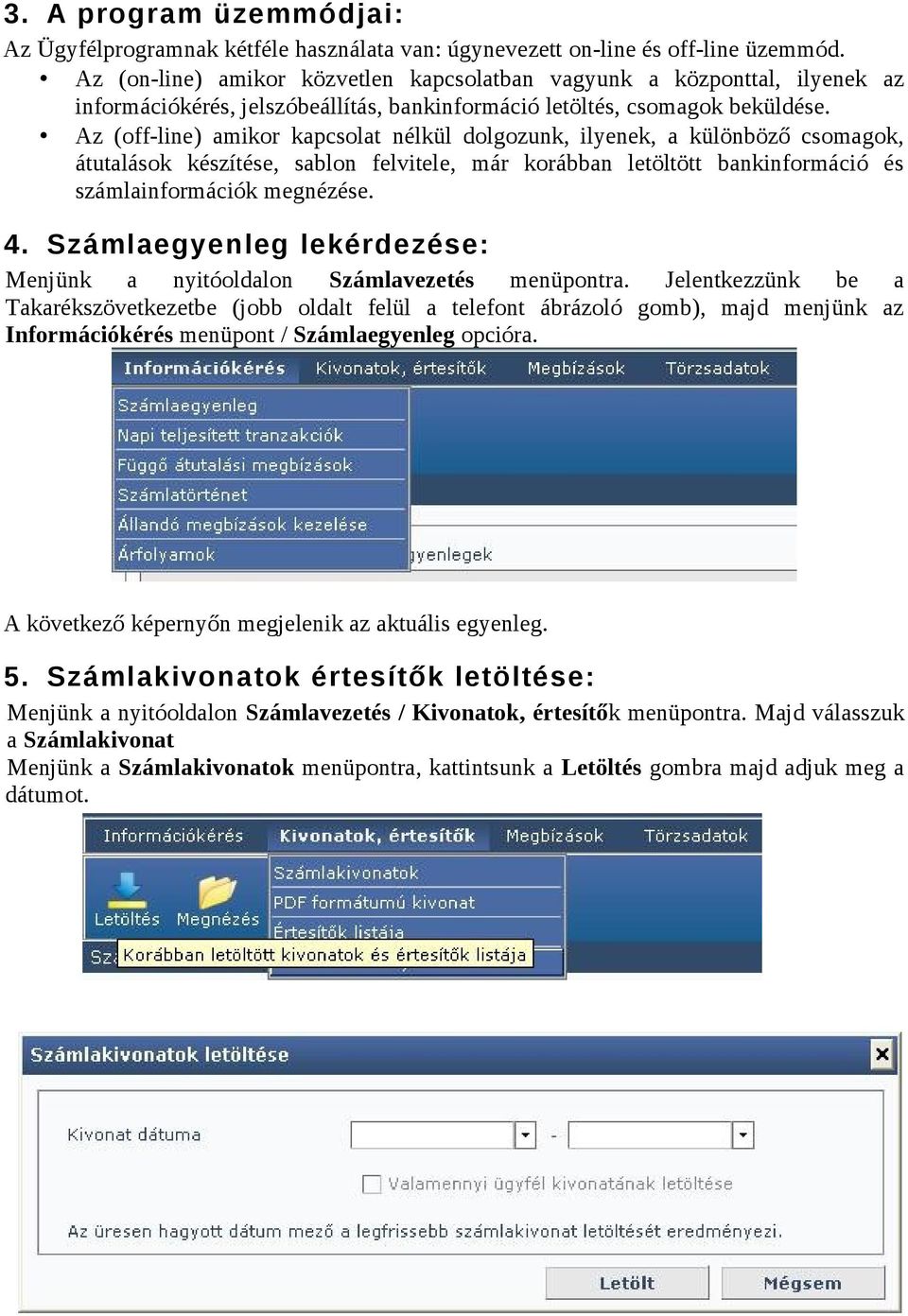 Az (off-line) amikor kapcsolat nélkül dolgozunk, ilyenek, a különböző csomagok, átutalások készítése, sablon felvitele, már korábban letöltött bankinformáció és számlainformációk megnézése. 4.