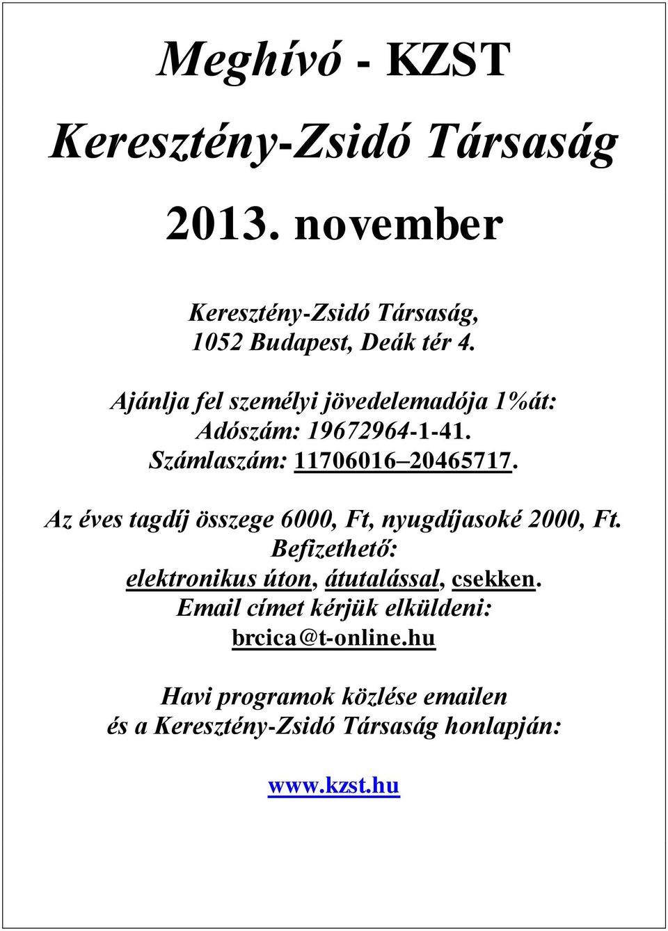 Az éves tagdíj összege 6000, Ft, nyugdíjasoké 2000, Ft. Befizethető: elektronikus úton, átutalással, csekken.