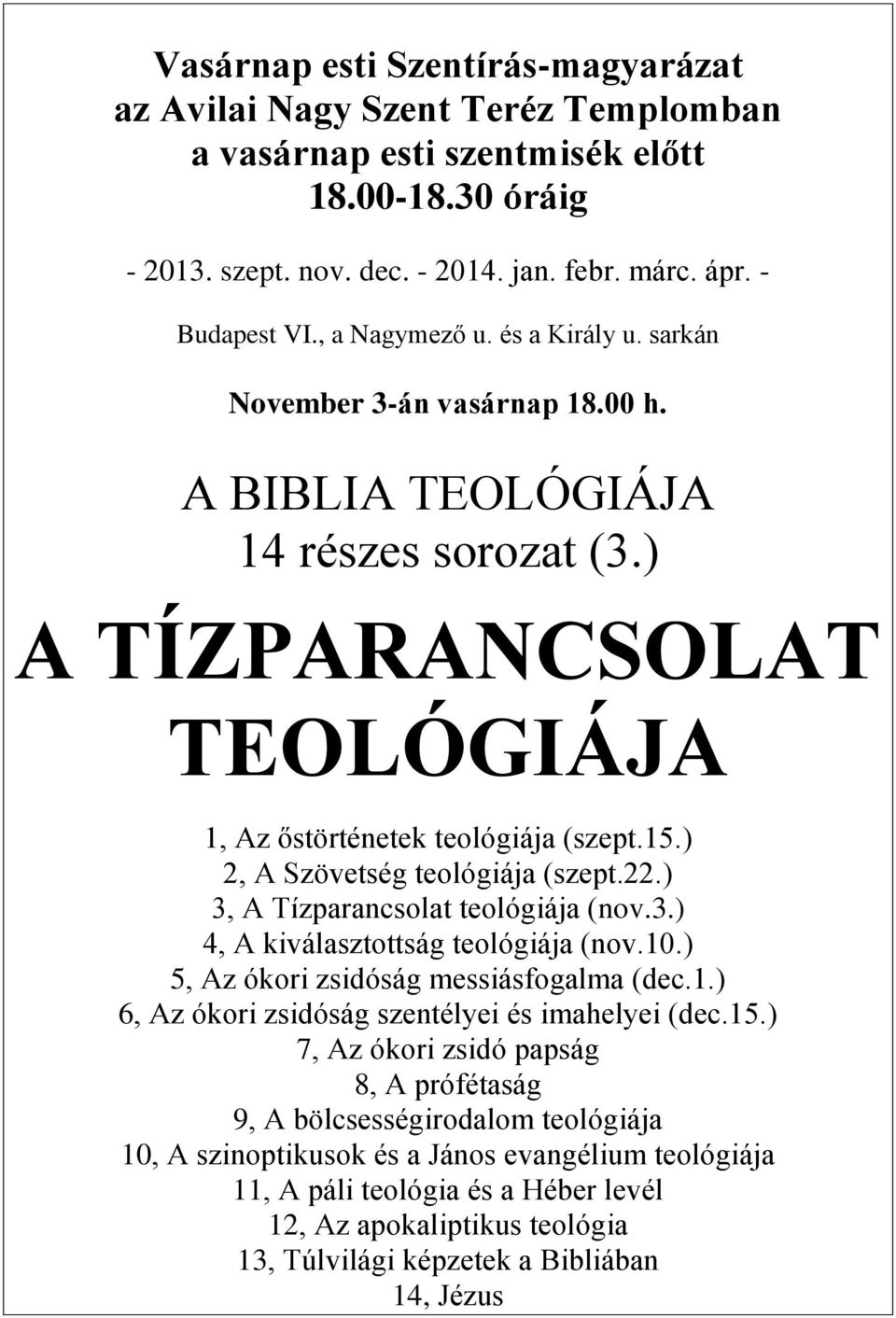 ) 2, A Szövetség teológiája (szept.22.) 3, A Tízparancsolat teológiája (nov.3.) 4, A kiválasztottság teológiája (nov.10.) 5, Az ókori zsidóság messiásfogalma (dec.1.) 6, Az ókori zsidóság szentélyei és imahelyei (dec.