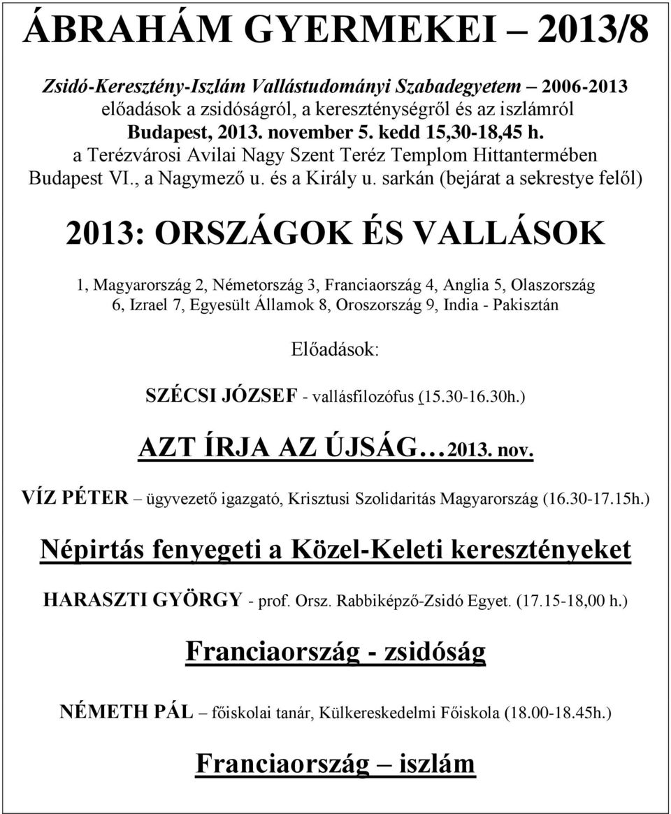 sarkán (bejárat a sekrestye felől) 2013: ORSZÁGOK ÉS VALLÁSOK 1, Magyarország 2, Németország 3, Franciaország 4, Anglia 5, Olaszország 6, Izrael 7, Egyesült Államok 8, Oroszország 9, India -