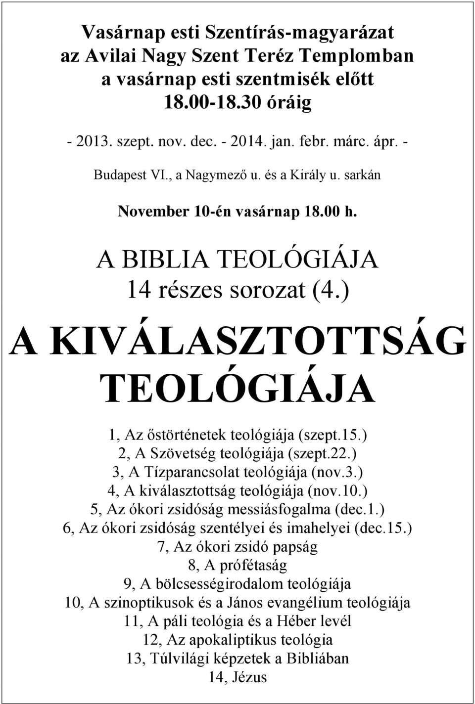 ) 2, A Szövetség teológiája (szept.22.) 3, A Tízparancsolat teológiája (nov.3.) 4, A kiválasztottság teológiája (nov.10.) 5, Az ókori zsidóság messiásfogalma (dec.1.) 6, Az ókori zsidóság szentélyei és imahelyei (dec.