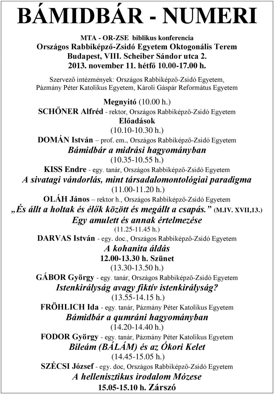 ) SCHŐNER Alfréd - rektor, Országos Rabbiképző-Zsidó Egyetem Előadások (10.10-10.30 h.) DOMÁN István prof. em., Országos Rabbiképző-Zsidó Egyetem Bámidbár a midrási hagyományban (10.35-10.55 h.