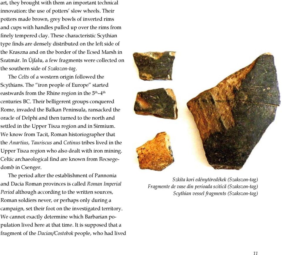 These characteristic Scythian type finds are densely distributed on the left side of the Kraszna and on the border of the Ecsed Marsh in Szatmár.