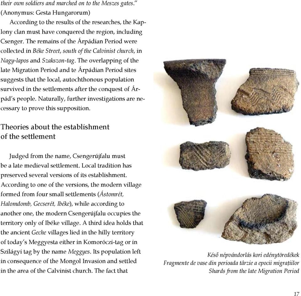 The overlapping of the late Migration Period and te Árpádian Period sites suggests that the local, autochthonous population survived in the settlements after the conquest of Árpád s people.