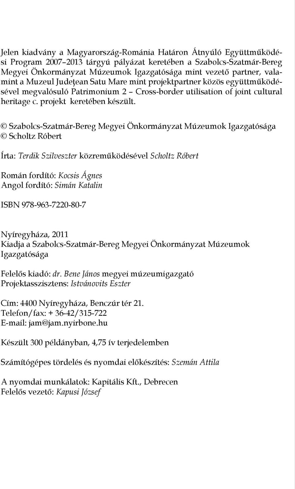 Szabolcs-Szatmár-Bereg Megyei Önkormányzat Múzeumok Igazgatósága Scholtz Róbert Írta: Terdik Szilveszter közreműködésével Scholtz Róbert Román fordító: Kocsis Ágnes Angol fordító: Simán Katalin ISBN