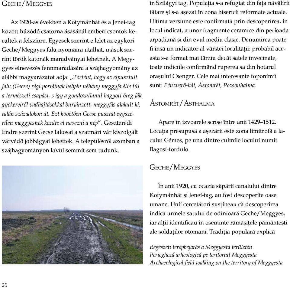 A Megygyes elnevezés fennmaradására a szájhagyomány az alábbi magyarázatot adja: Történt, hogy az elpusztult falu (Gecse) régi portáinak helyén néhány meggyfa élte túl a természeti csapást, s így a