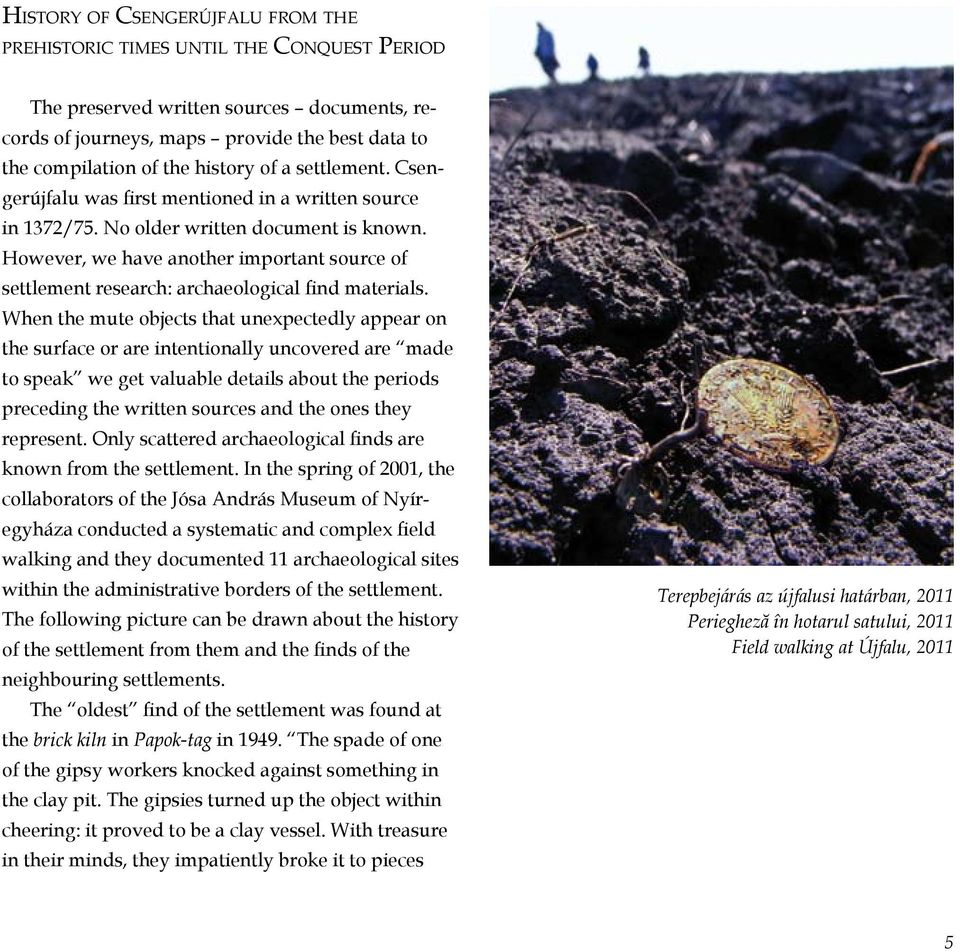 However, we have another important source of settlement research: archaeological find materials.