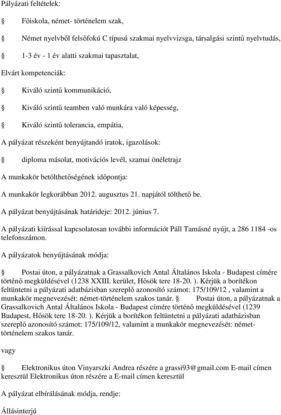 önéletrajz A munkakör legkorábban 2012. augusztus 21. napjától tölthető be. A pályázat benyújtásának határideje: 2012. június 7.