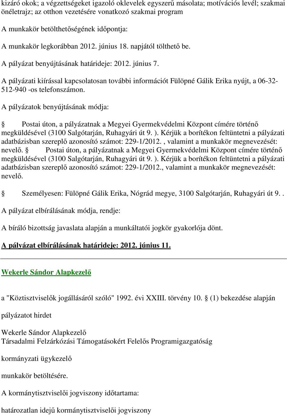 A pályázatok benyújtásának módja: Postai úton, a pályázatnak a Megyei Gyermekvédelmi Központ címére történő megküldésével (3100 Salgótarján, Ruhagyári út 9. ).