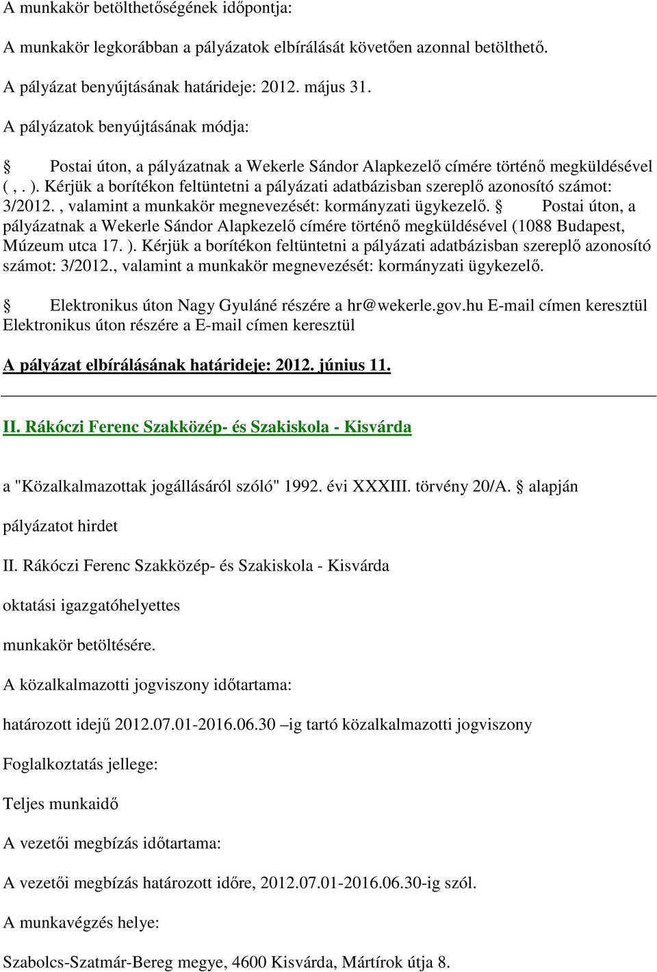 Kérjük a borítékon feltüntetni a pályázati adatbázisban szereplő azonosító számot: 3/2012., valamint a munkakör megnevezését: kormányzati ügykezelő.