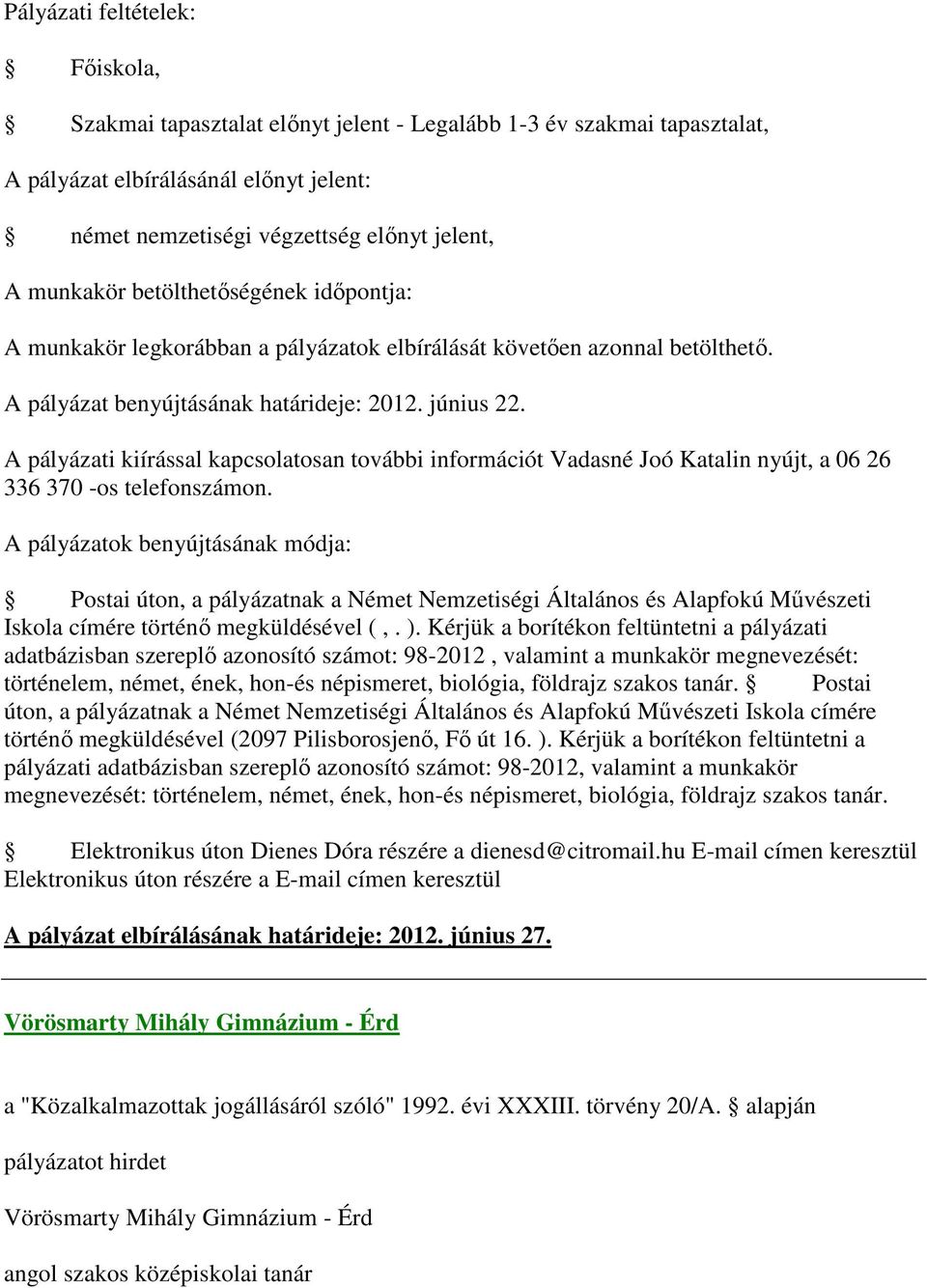 A pályázati kiírással kapcsolatosan további információt Vadasné Joó Katalin nyújt, a 06 26 336 370 -os telefonszámon.