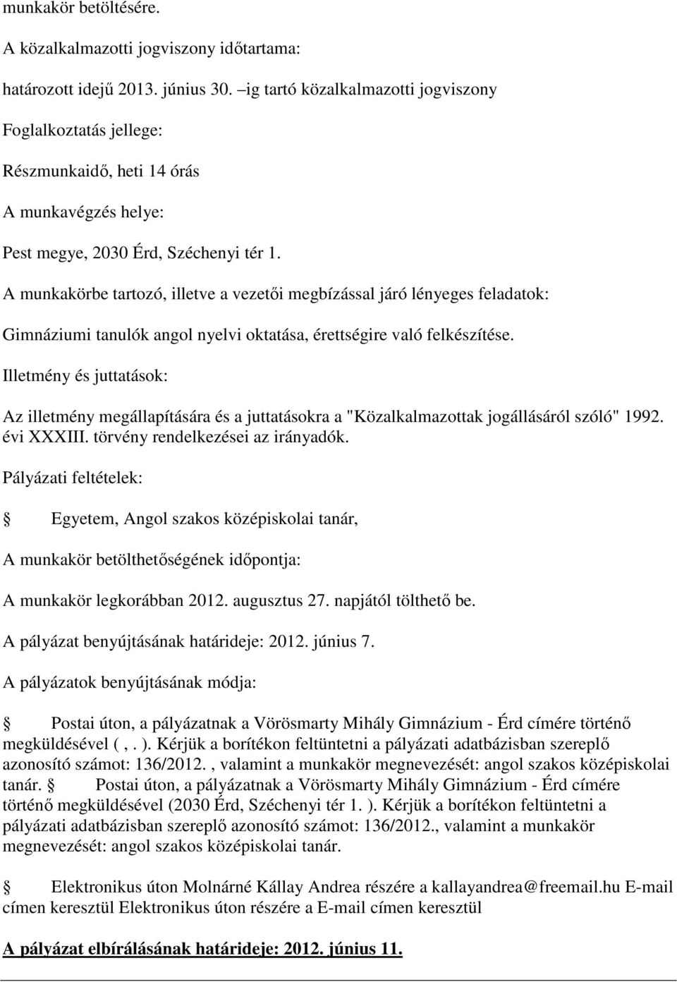 A pályázat benyújtásának határideje: 2012. június 7. A pályázatok benyújtásának módja: Postai úton, a pályázatnak a Vörösmarty Mihály Gimnázium - Érd címére történő megküldésével (,. ).