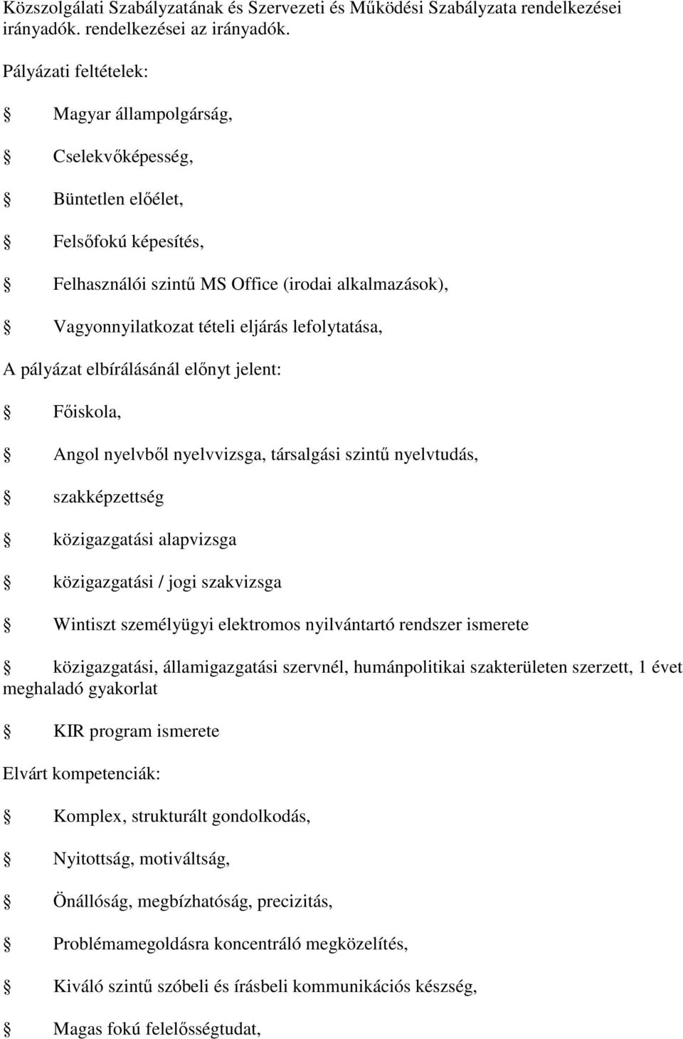 elbírálásánál előnyt jelent: Főiskola, Angol nyelvből nyelvvizsga, társalgási szintű nyelvtudás, szakképzettség közigazgatási alapvizsga közigazgatási / jogi szakvizsga Wintiszt személyügyi