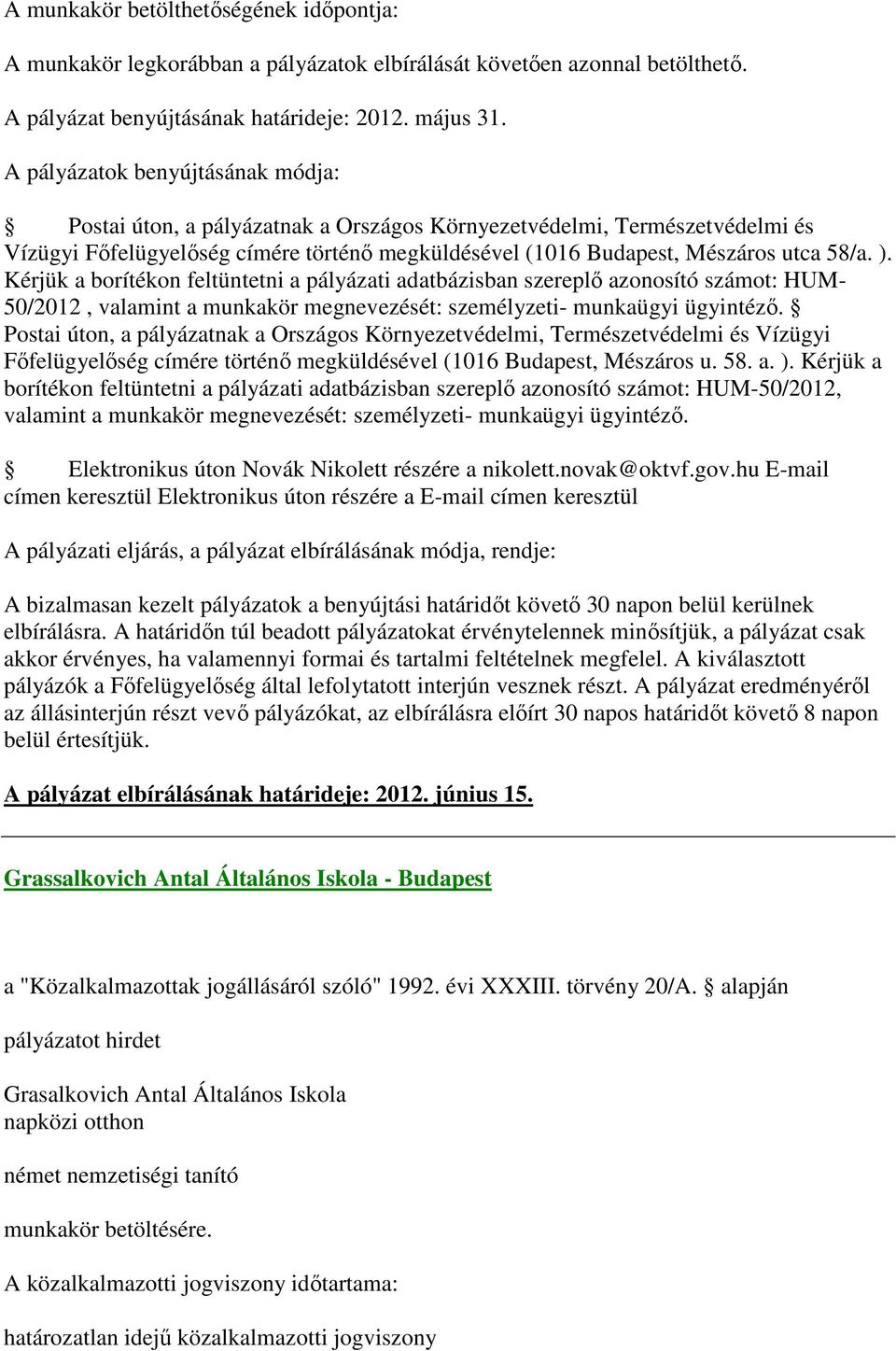 Kérjük a borítékon feltüntetni a pályázati adatbázisban szereplő azonosító számot: HUM- 50/2012, valamint a munkakör megnevezését: személyzeti- munkaügyi ügyintéző.