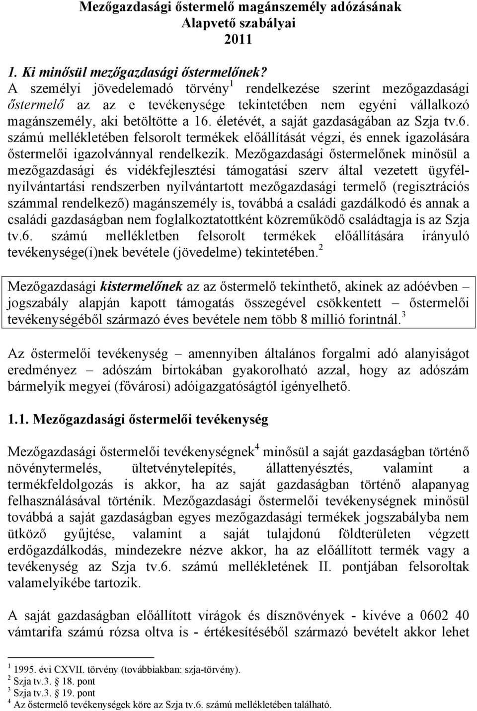 életévét, a saját gazdaságában az Szja tv.6. számú mellékletében felsorolt termékek előállítását végzi, és ennek igazolására őstermelői igazolvánnyal rendelkezik.