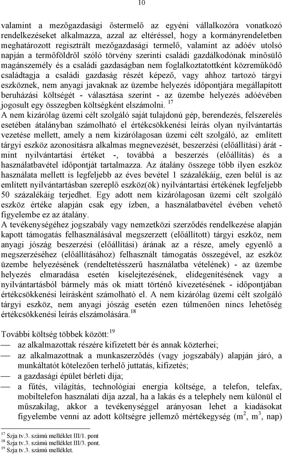 gazdaság részét képező, vagy ahhoz tartozó tárgyi eszköznek, nem anyagi javaknak az üzembe helyezés időpontjára megállapított beruházási költségét - választása szerint - az üzembe helyezés adóévében