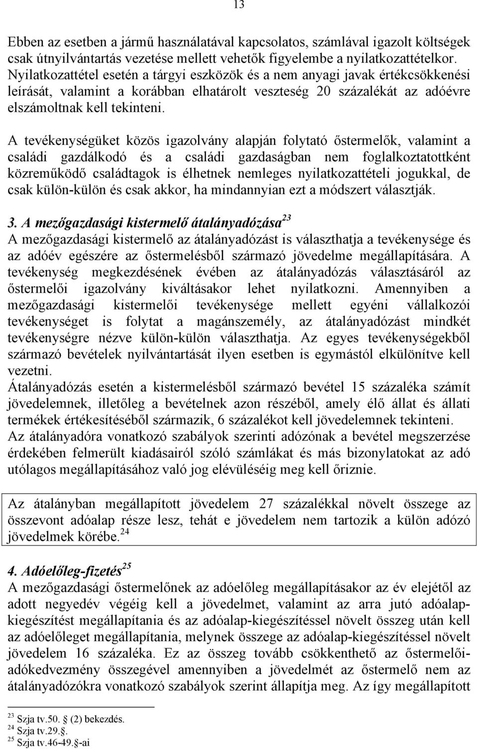 A tevékenységüket közös igazolvány alapján folytató őstermelők, valamint a családi gazdálkodó és a családi gazdaságban nem foglalkoztatottként közreműködő családtagok is élhetnek nemleges