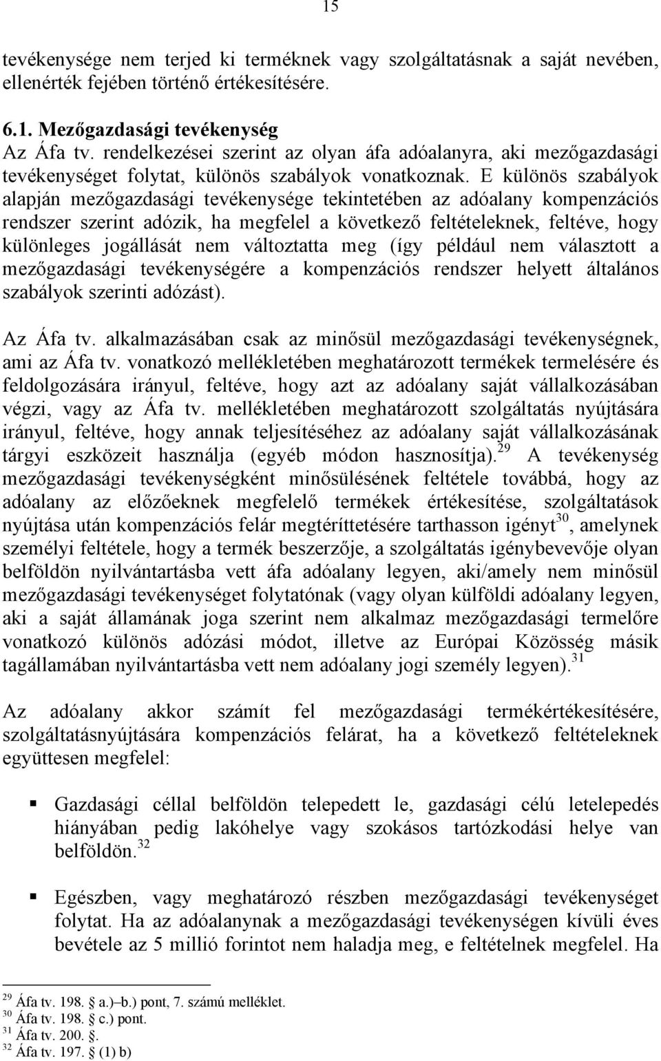 E különös szabályok alapján mezőgazdasági tevékenysége tekintetében az adóalany kompenzációs rendszer szerint adózik, ha megfelel a következő feltételeknek, feltéve, hogy különleges jogállását nem