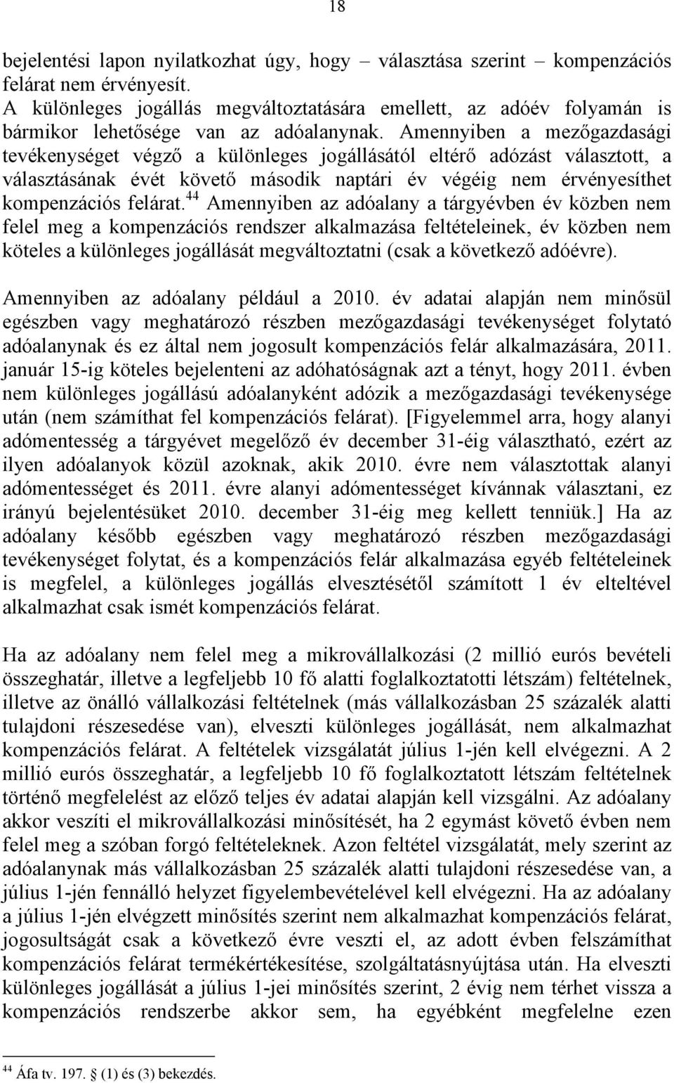 Amennyiben a mezőgazdasági tevékenységet végző a különleges jogállásától eltérő adózást választott, a választásának évét követő második naptári év végéig nem érvényesíthet kompenzációs felárat.