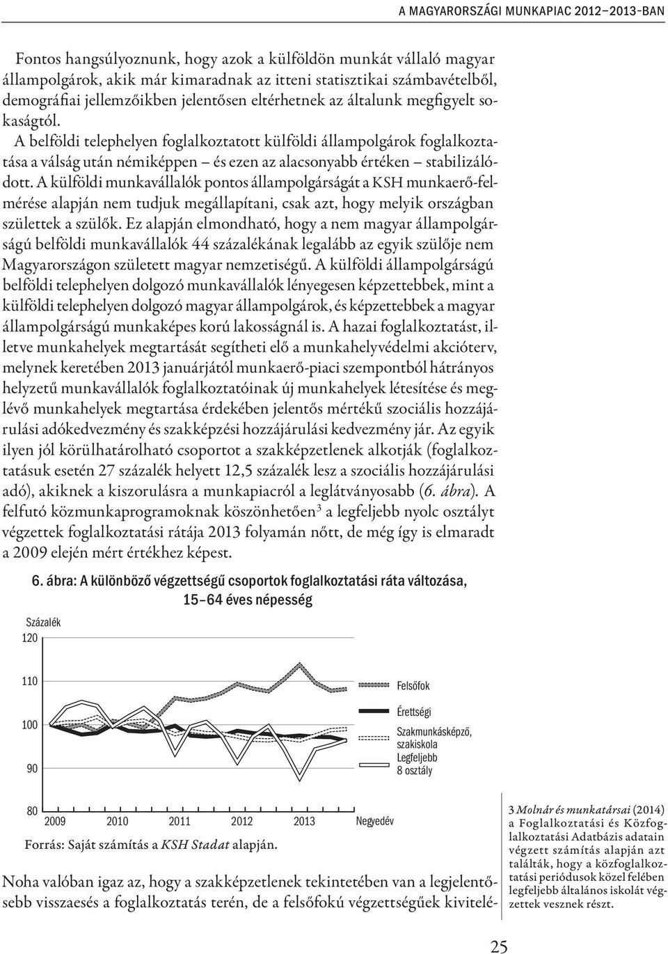 A belföldi telephelyen foglalkoztatott külföldi állampolgárok foglalkoztatása a válság után némiképpen és ezen az alacsonyabb értéken stabilizálódott.