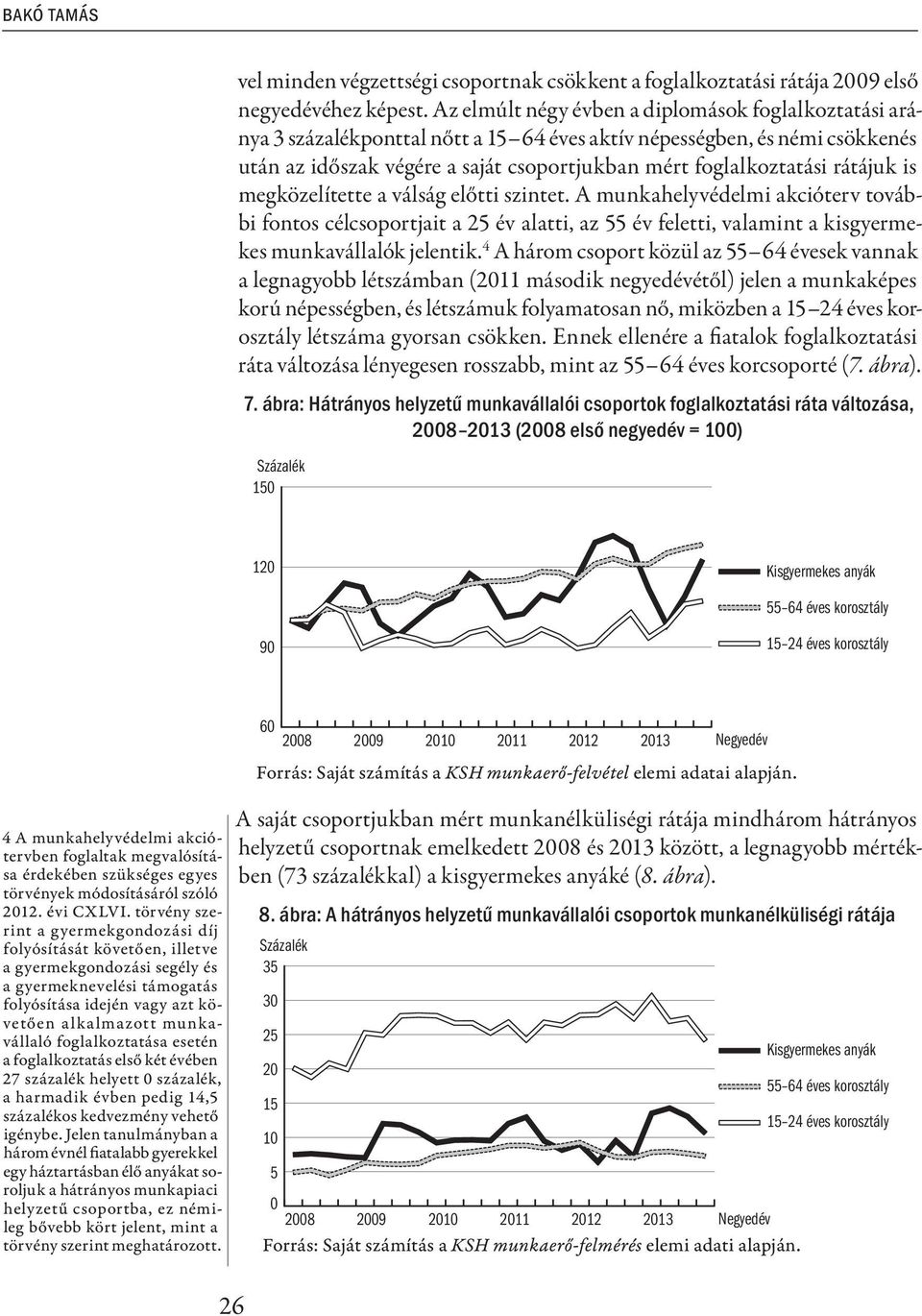 rátájuk is megközelítette a válság előtti szintet. A munkahelyvédelmi akcióterv további fontos célcsoportjait a 25 év alatti, az 55 év feletti, valamint a kisgyermekes munkavállalók jelentik.