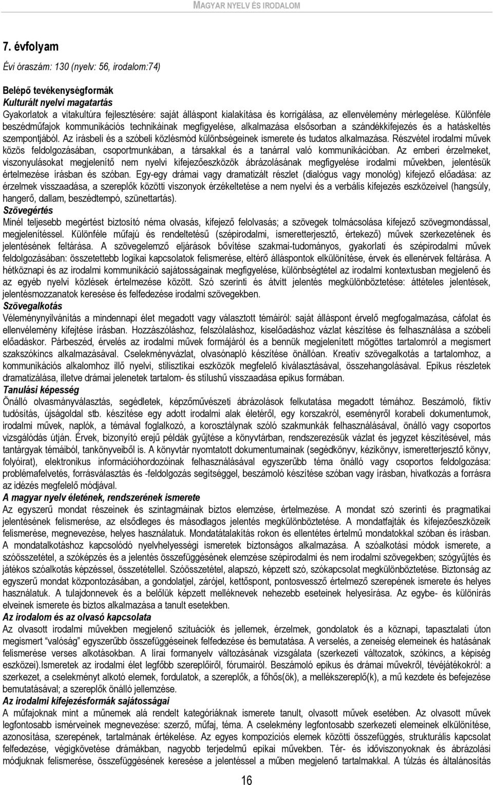 ellenvélemény mérlegelése. Különféle beszédműfajok kommunikációs technikáinak megfigyelése, alkalmazása elsősorban a szándékkifejezés és a hatáskeltés szempontjából.