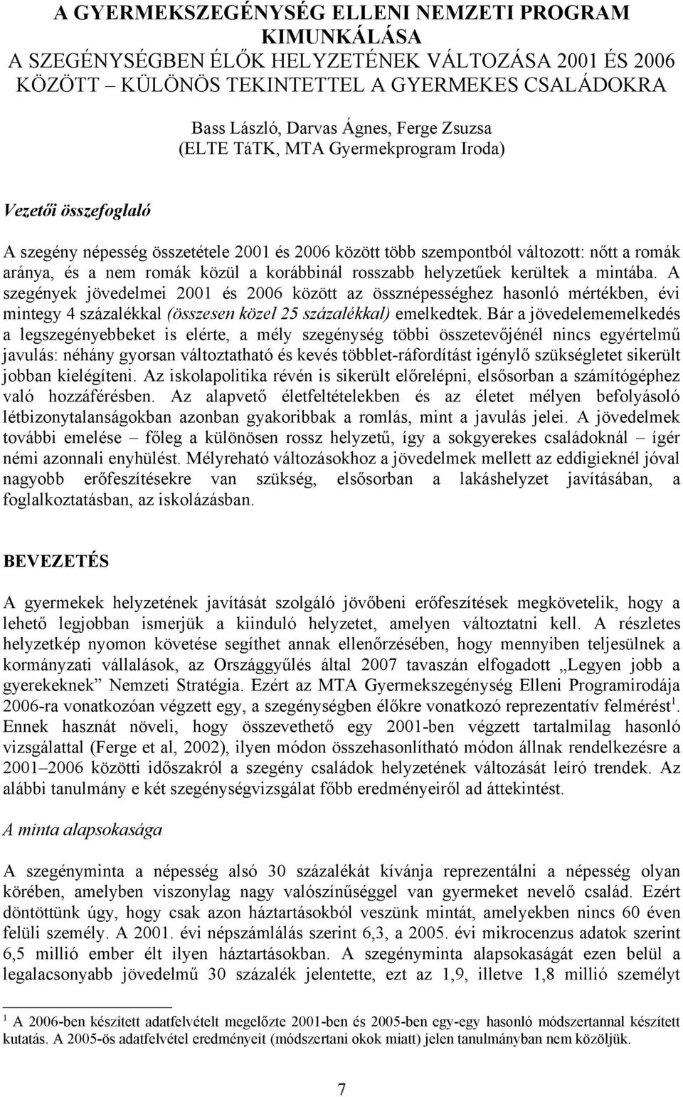 rosszabb helyzetűek kerültek a mintába. A szegények jövedelmei 2001 és 2006 között az össznépességhez hasonló mértékben, évi mintegy 4 százalékkal (összesen közel 25 százalékkal) emelkedtek.