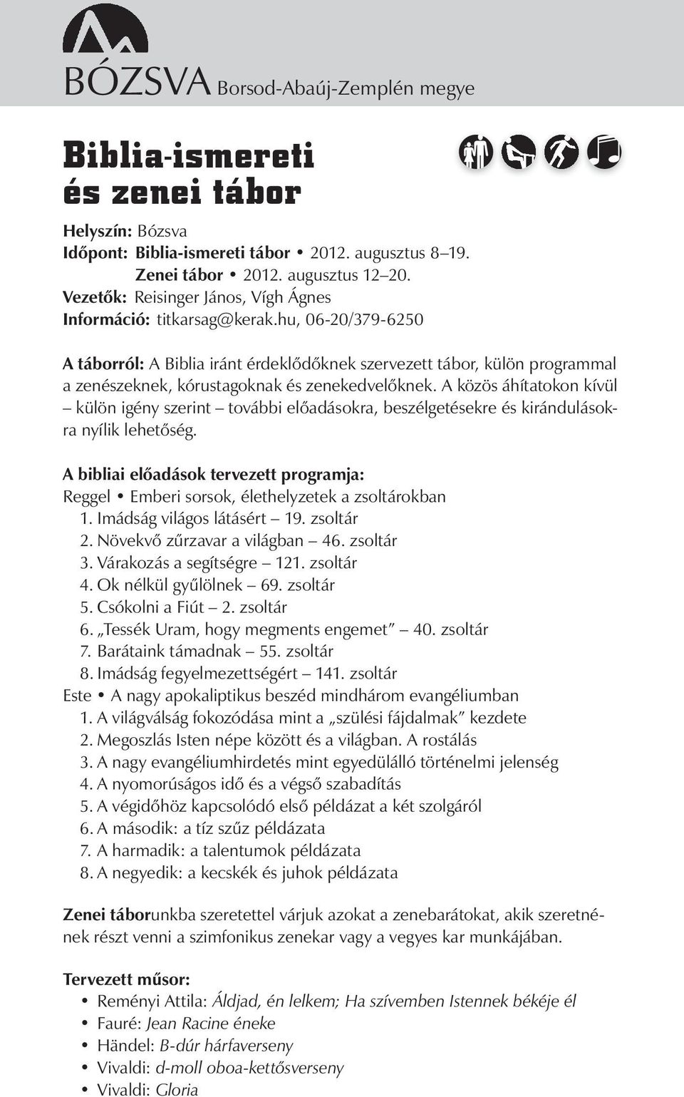 hu, 06-20/379-6250 A táborról: A Biblia iránt érdeklődőknek szervezett tábor, külön programmal a zenészeknek, kórustagoknak és zenekedvelőknek.