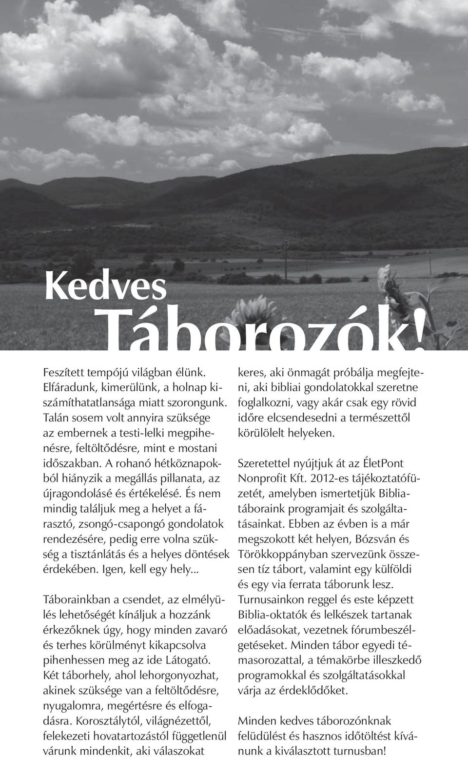 A rohanó hétköznapokból hiányzik a megállás pillanata, az újragondolásé és értékelésé.