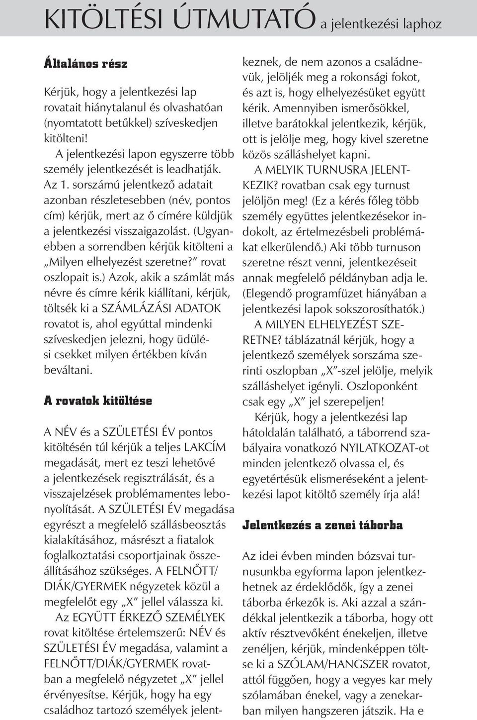sorszámú jelentkező adatait azonban részletesebben (név, pontos cím) kérjük, mert az ő címére küldjük a jelentkezési visszaigazolást.