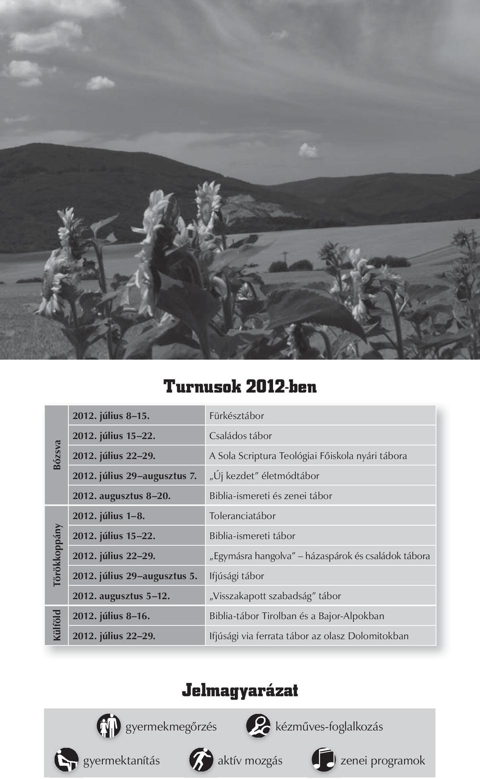 Biblia-ismereti tábor 2012. július 22 29. Egymásra hangolva házaspárok és családok tábora 2012. július 29 augusztus 5. Ifjúsági tábor 2012. augusztus 5 12.