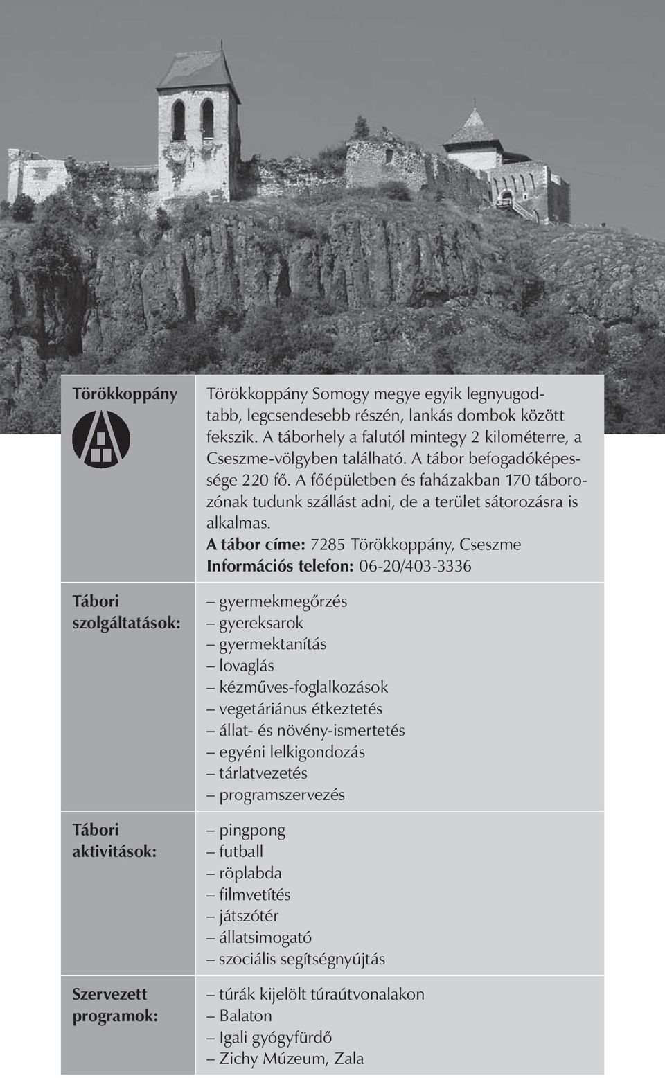 A főépületben és faházakban 170 táborozónak tudunk szállást adni, de a terület sátorozásra is alkalmas.