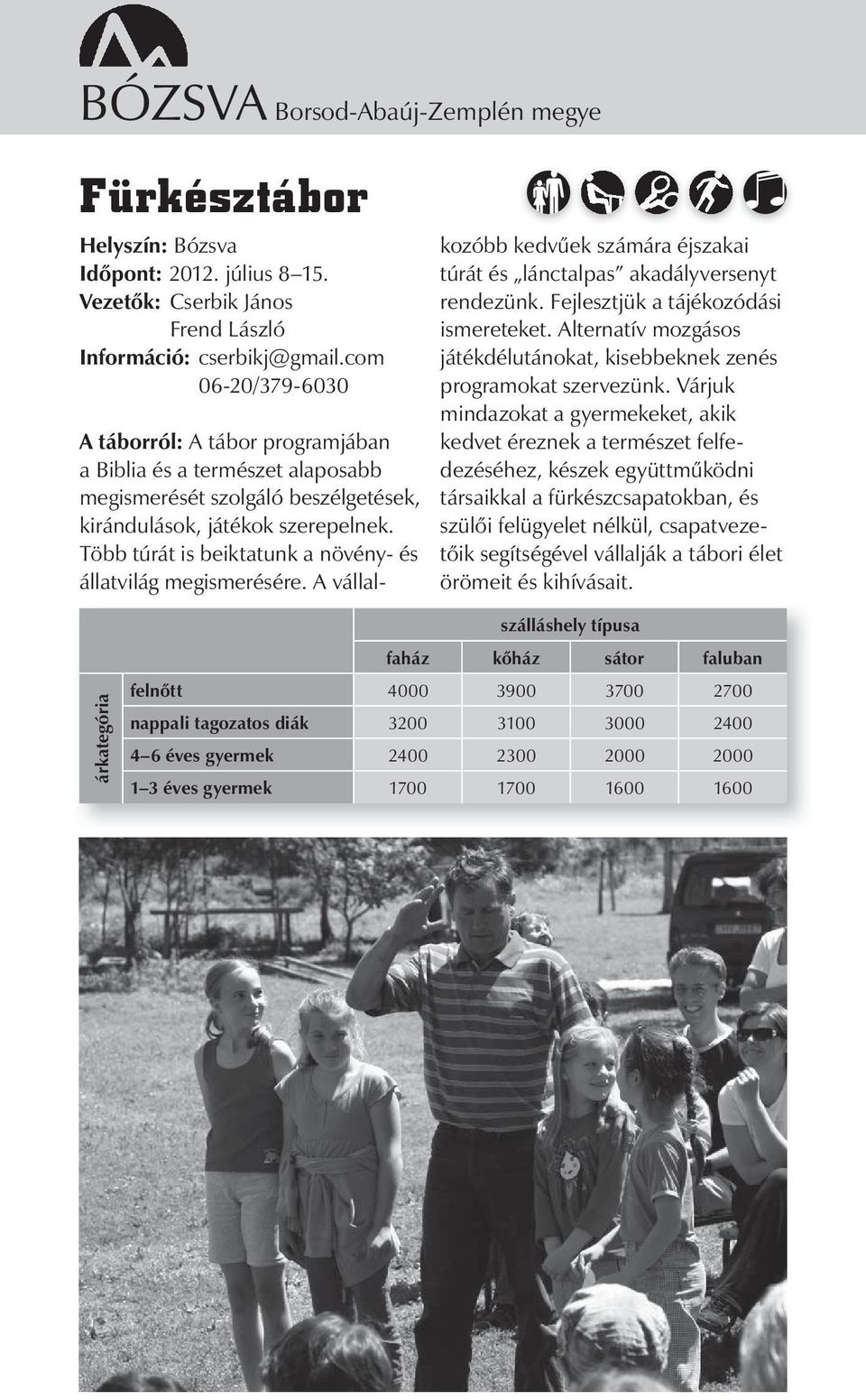 Több túrát is beiktatunk a növény- és állatvilág megismerésére. A vállalkozóbb kedvűek számára éjszakai túrát és lánctalpas akadályversenyt rendezünk. Fejlesztjük a tájékozódási ismereteket.