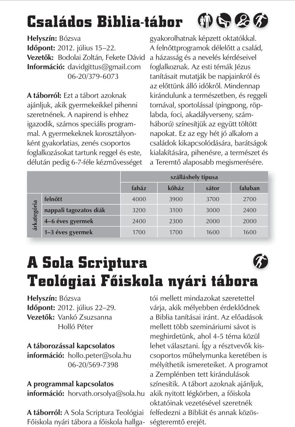 A gyermekeknek korosztályonként gyakorlatias, zenés csoportos foglalkozásokat tartunk reggel és este, délután pedig 6-7-féle kézművességet 9 gyakorolhatnak képzett oktatókkal.