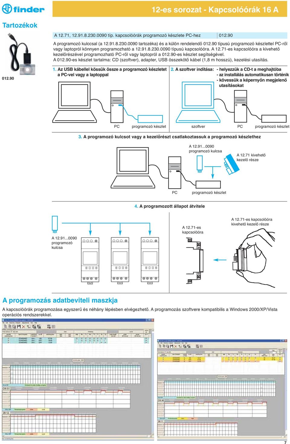 71-es kapcsolóóra a kivehető kezelőrészével programozható PC-ről vagy laptopról a 012.90-es készlet segítségével. A 012.