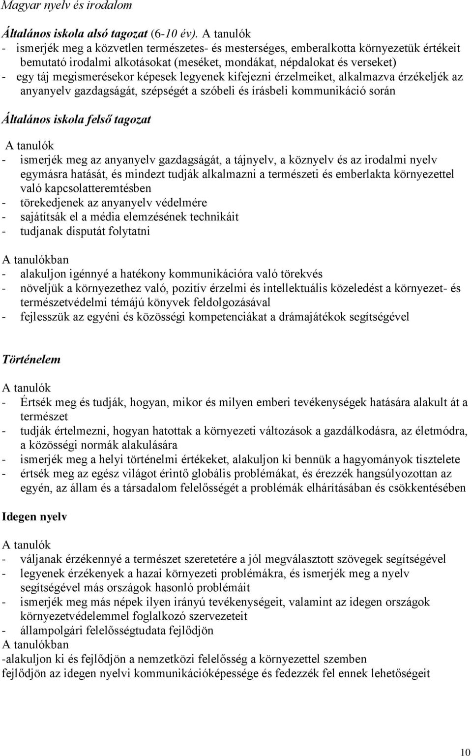 legyenek kifejezni érzelmeiket, alkalmazva érzékeljék az anyanyelv gazdagságát, szépségét a szóbeli és írásbeli kommunikáció során Általános iskola felső tagozat - ismerjék meg az anyanyelv