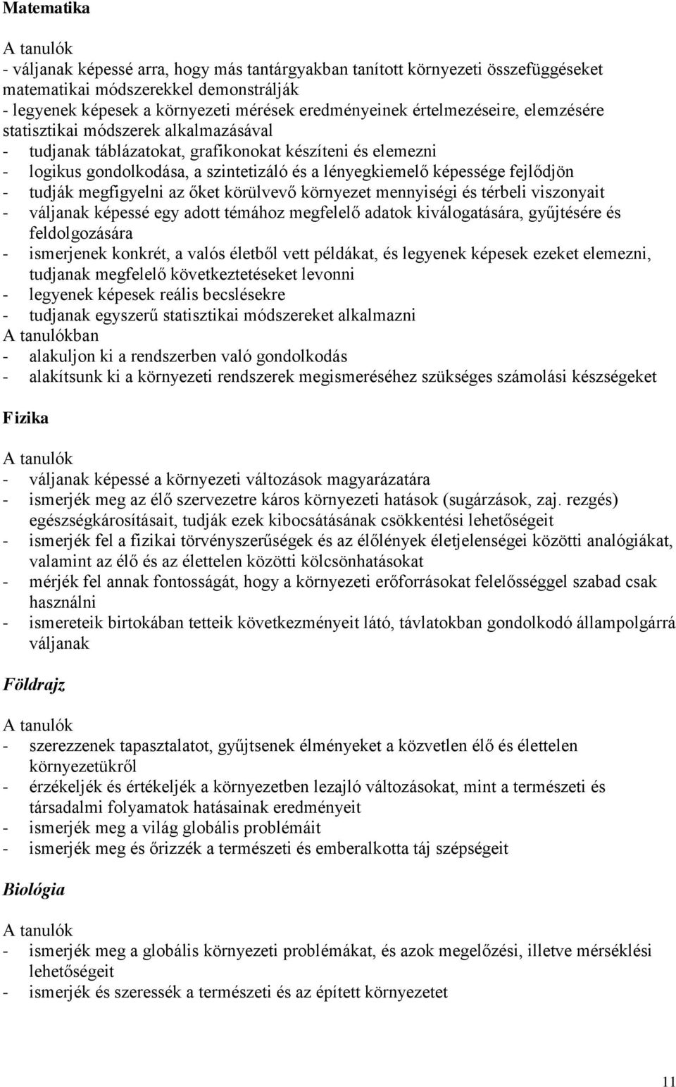 fejlődjön - tudják megfigyelni az őket körülvevő környezet mennyiségi és térbeli viszonyait - váljanak képessé egy adott témához megfelelő adatok kiválogatására, gyűjtésére és feldolgozására -