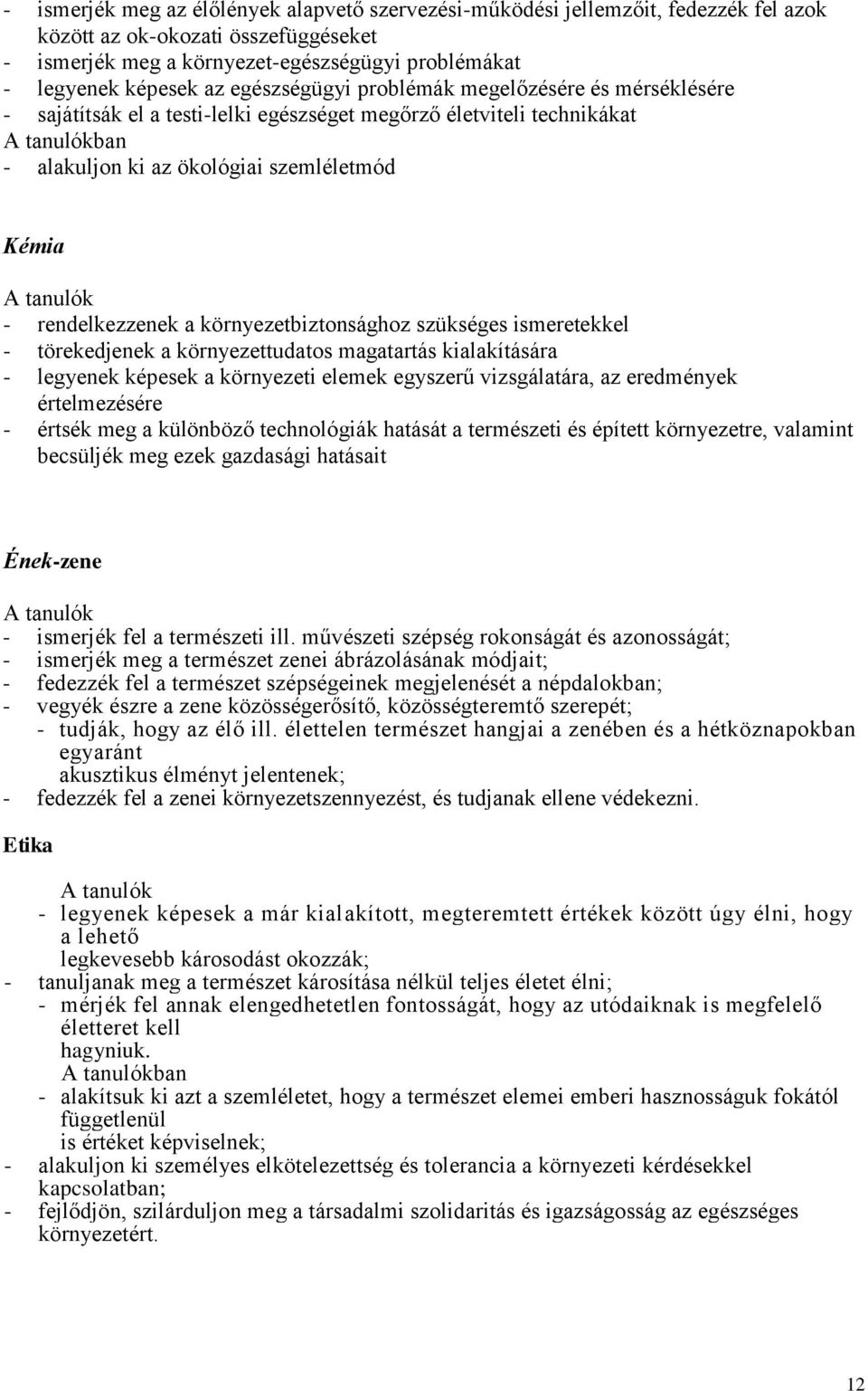 környezetbiztonsághoz szükséges ismeretekkel - törekedjenek a környezettudatos magatartás kialakítására - legyenek képesek a környezeti elemek egyszerű vizsgálatára, az eredmények értelmezésére -