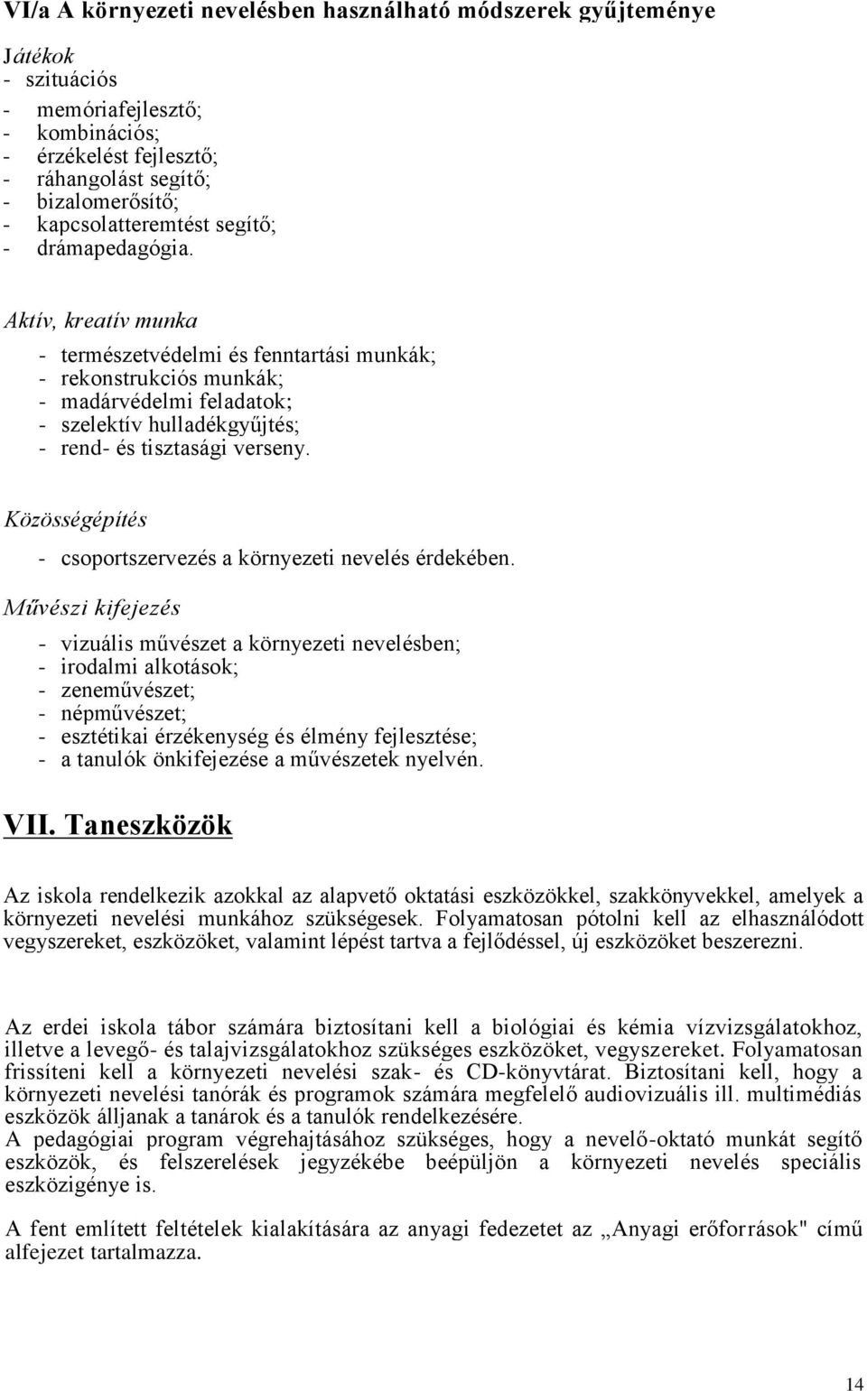 Aktív, kreatív munka - természetvédelmi és fenntartási munkák; - rekonstrukciós munkák; - madárvédelmi feladatok; - szelektív hulladékgyűjtés; - rend- és tisztasági verseny.